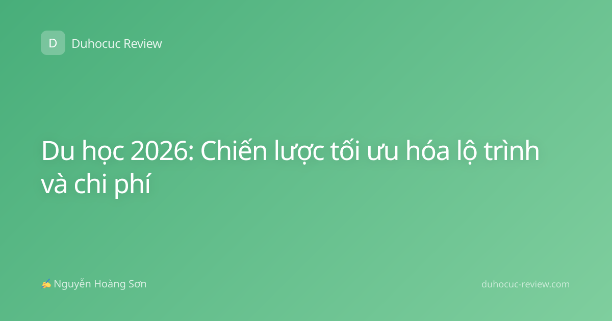 Du học 2026: Chiến lược tối ưu hóa lộ trình và chi phí