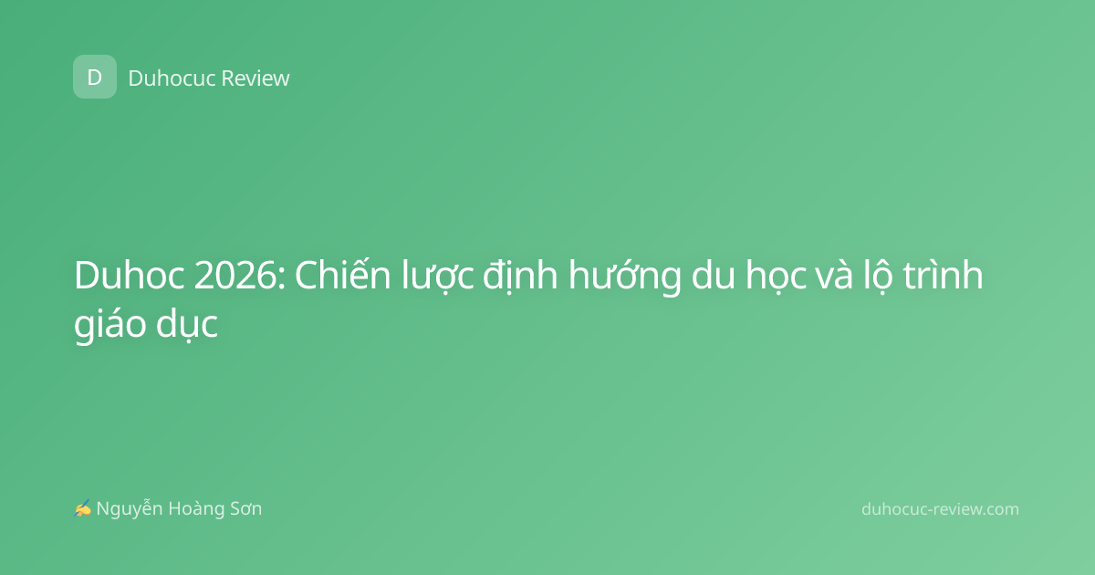 Duhoc 2026: Chiến lược định hướng du học và lộ trình giáo dục