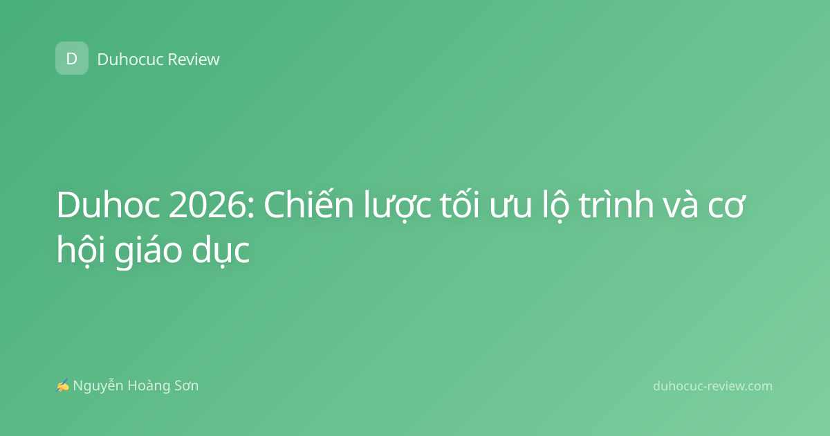 Duhoc 2026: Chiến lược tối ưu lộ trình và cơ hội giáo dục