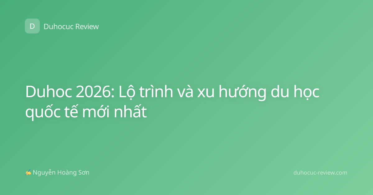 Duhoc 2026: Lộ trình và xu hướng du học quốc tế mới nhất