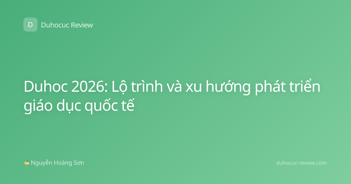 Duhoc 2026: Lộ trình và xu hướng phát triển giáo dục quốc tế