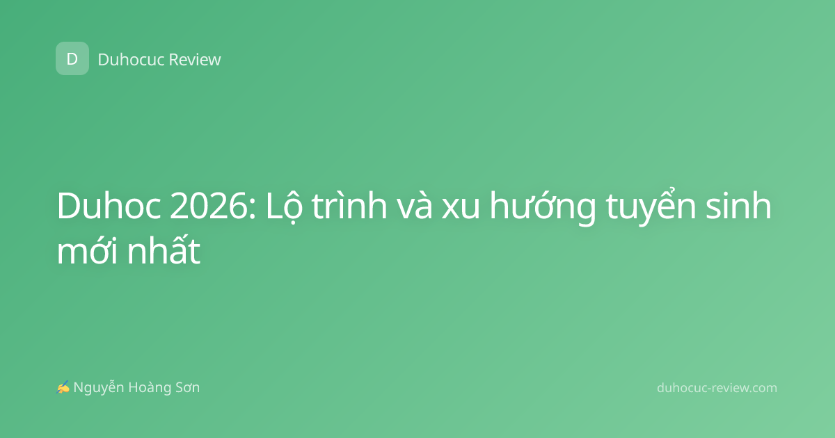 Duhoc 2026: Lộ trình và xu hướng tuyển sinh mới nhất