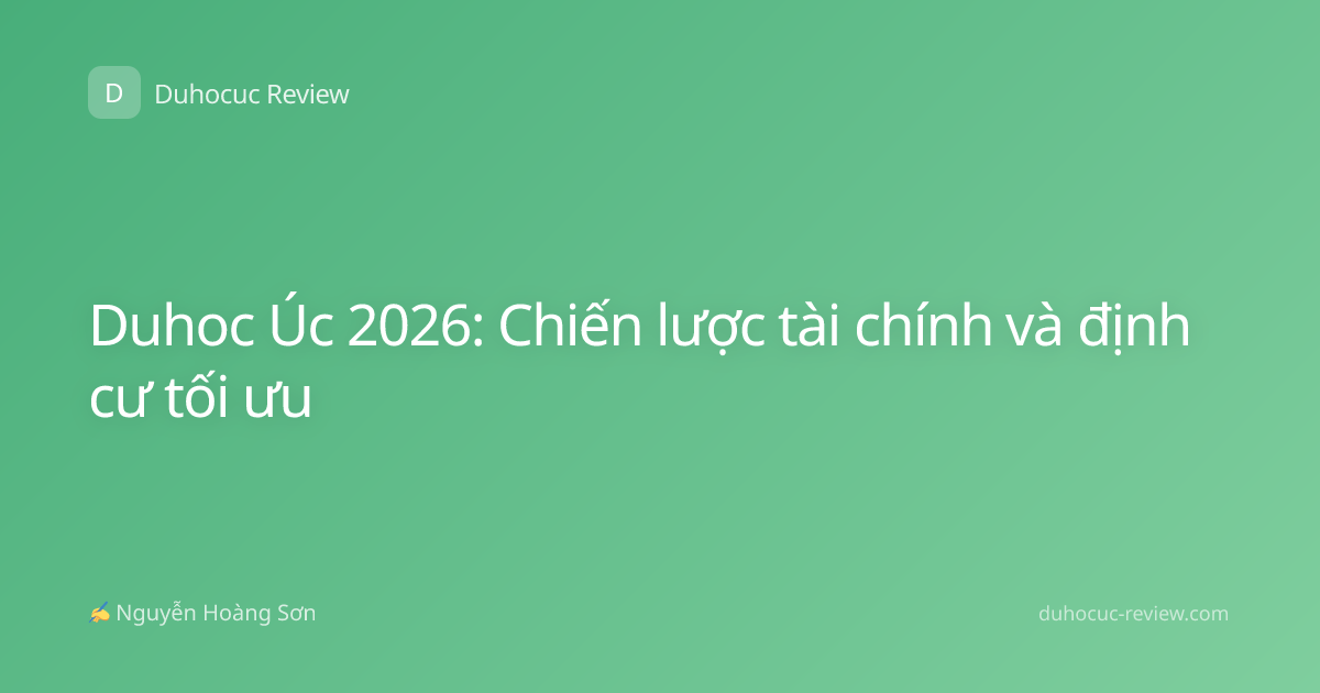 Duhoc Úc 2026: Chiến lược tài chính và định cư tối ưu