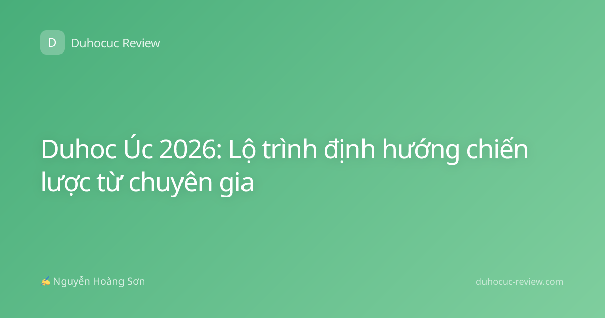 Duhoc Úc 2026: Lộ trình định hướng chiến lược từ chuyên gia