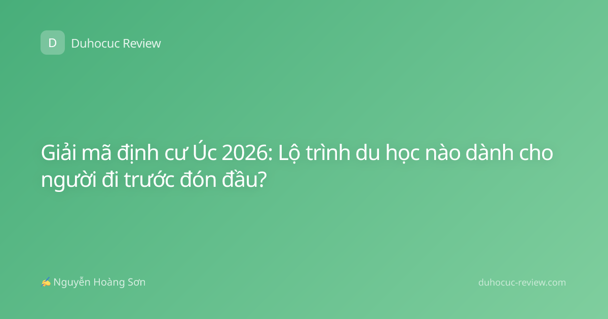 Giải mã định cư Úc 2026: Lộ trình du học nào dành cho người đi trước đón đầu?