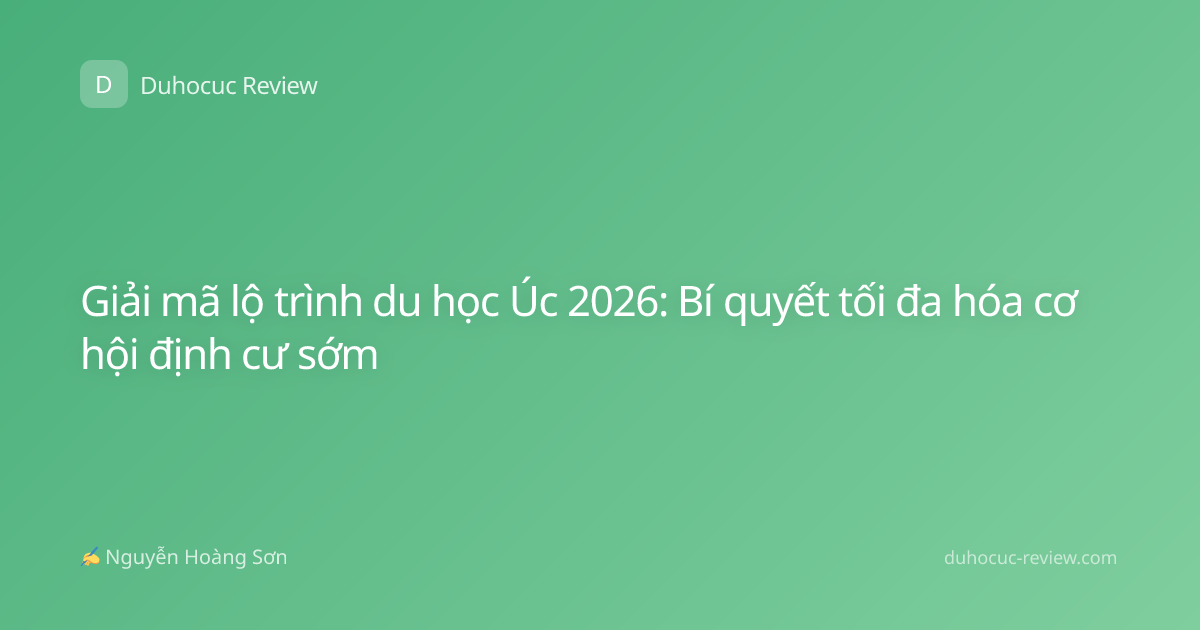 Giải mã lộ trình du học Úc 2026: Bí quyết tối đa hóa cơ hội định cư sớm