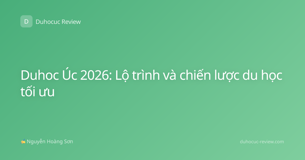 Duhoc Úc 2026: Lộ trình và chiến lược du học tối ưu