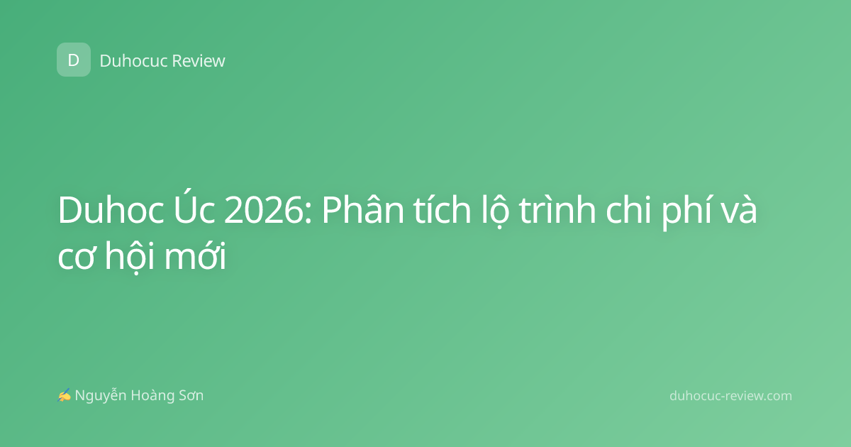 Duhoc Úc 2026: Phân tích lộ trình chi phí và cơ hội mới